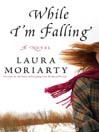 While I'm Falling: A Novel